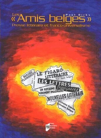 Couverture du livre « Les « amis belges » presses litteraire et franco-universalisme » de Paul Dirrkx aux éditions Pu De Rennes