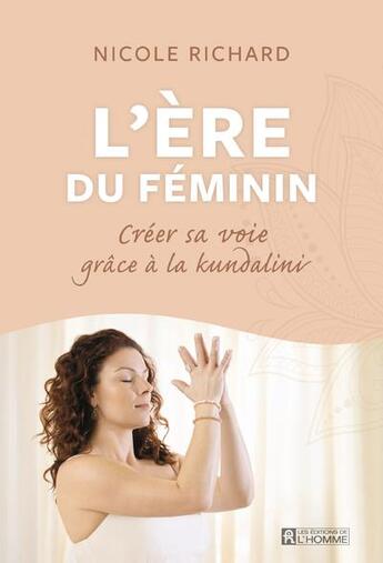 Couverture du livre « Créer sa voie grâce à la kundalini : l'ère du féminin » de Nicole Richard aux éditions Editions De L'homme