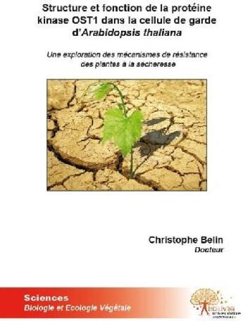 Couverture du livre « Structure et fonction de la proteine kinase ost1 dans la cellule de garde d arabidopsis thaliana ; une exploration des mécanisme de résistance des plantes à la sécheresse » de Christophe Belin aux éditions Edilivre