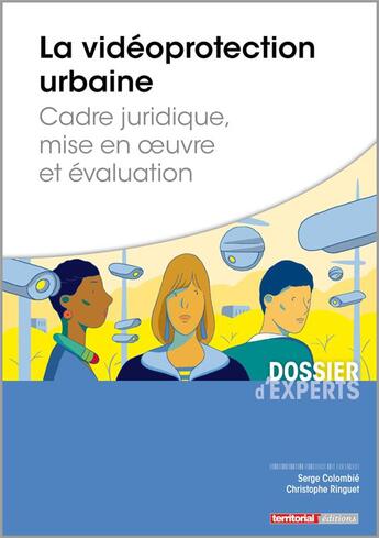 Couverture du livre « La vidéoprotection urbaine ; cadre juridique, mise en oeuvre et évaluation » de Serge Colombie et Christophe Ringuet aux éditions Territorial