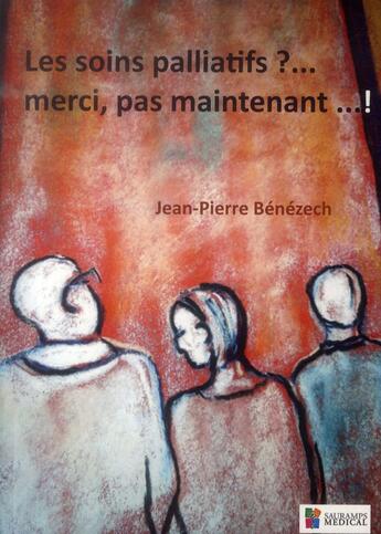 Couverture du livre « Les soins palliatifs ? ... merci, pas maintenant... ! » de Jean-Pierre Benezech aux éditions Sauramps Medical