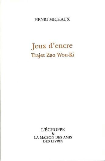 Couverture du livre « Jeux d'Encre-Trajet Zao Wou-Ki » de Henri Michaux aux éditions L'echoppe