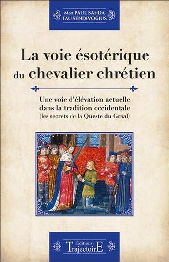 Couverture du livre « La voie ésotérique du chevalier chrétien ; une voie d'élévation actuelle dans la tradition occidentale » de Paul Sanda aux éditions Trajectoire