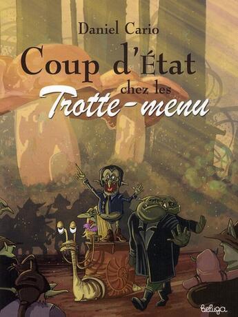 Couverture du livre « Les Trotte-Menu Tome 2 : coup d'état chez les Trotte-Menu » de Daniel Cario et Daniel Goiset aux éditions Beluga