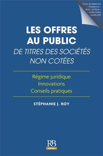 Couverture du livre « Les offres au public de titres des sociétés non cotées : régime juridique, innovation, conseils pratiques » de Stephanie J. Roy aux éditions Revue Banque