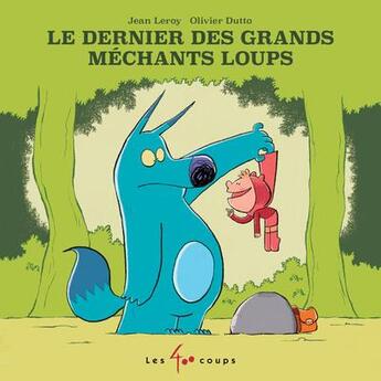 Couverture du livre « Le dernier des grands méchants loups » de Jean Leroy et Olivier Dutto aux éditions 400 Coups