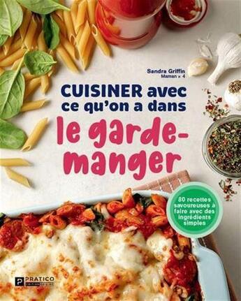 Couverture du livre « Cuisiner avec ce qu'on a dans le garde-manger » de Sandra Griffin aux éditions Pratico Edition