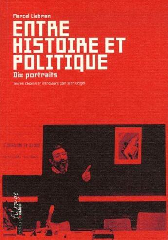 Couverture du livre « Entre Histoire et Politique : Dix portraits » de Marcel Liebman aux éditions Aden Belgique