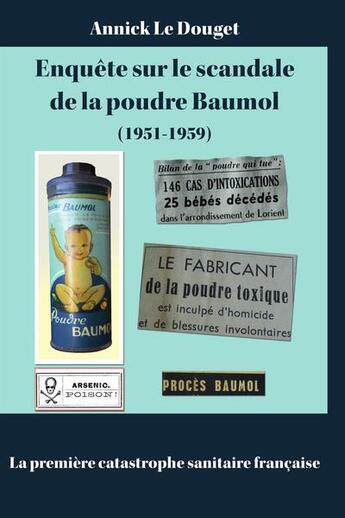 Couverture du livre « Enquête sur le scandale de la poudre Baumol ; (1951-1959) la premiere catastrophe sanitaire française » de Annick Le Douget aux éditions Annick Le Douget