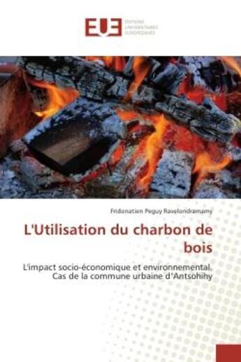 Couverture du livre « L'Utilisation du charbon de bois : L'impact socio-economique et environnemental. Cas de la commune urbaine d'Antsohihy » de Fridonatien Ravelondramamy aux éditions Editions Universitaires Europeennes