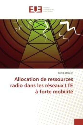 Couverture du livre « Allocation de ressources radio dans les reseaux LTe A forte mobilite » de Samia Dardouri aux éditions Editions Universitaires Europeennes