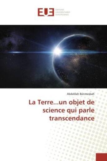 Couverture du livre « La Terre...un objet de science qui parle transcendance » de Abdelilah Benmesbah aux éditions Editions Universitaires Europeennes