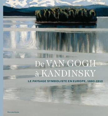 Couverture du livre « De van Gogh à Kandinsky ; le paysage symboliste en Europe 1880-1910 » de Edwin Becker et Anna-Maria Borsdorff et Frances Fowle aux éditions Fonds Mercator