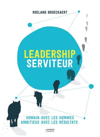 Couverture du livre « Leadership serviteur ; humain avec les hommes, ambitieux avec les résultats » de Roeland Broeckaert aux éditions Lannoo Campus