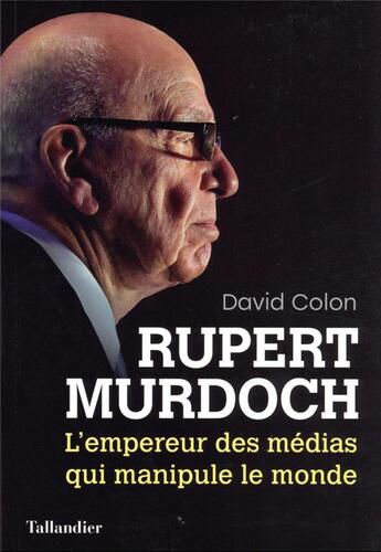 Couverture du livre « Rupert Murdoch : l'empereur des médias qui manipule le monde » de David Colon aux éditions Tallandier