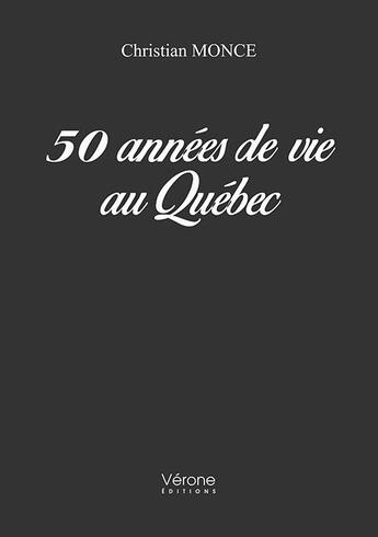 Couverture du livre « 50 années de vie au Québec » de Christian Monce aux éditions Verone