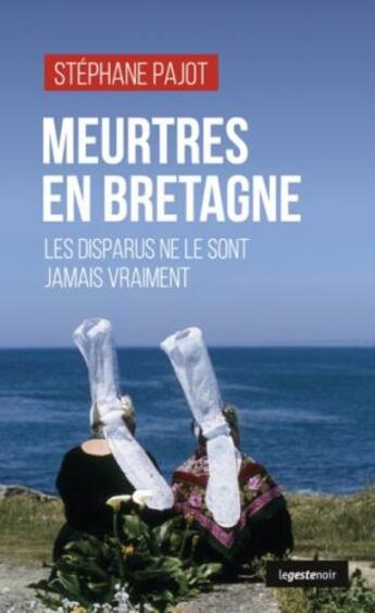 Couverture du livre « Meurtres en Bretagne : les disparus ne le sont jamais vraiment » de Stephane Pajot aux éditions Geste