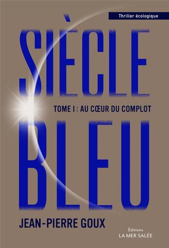 Couverture du livre « Siècle bleu Tome 1 ; au coeur du complot » de Jean-Pierre Goux aux éditions La Mer Salee