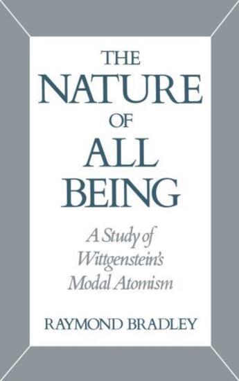 Couverture du livre « The Nature of All Being: A Study of Wittgenstein's Modal Atomism » de Bradley Raymond aux éditions Oxford University Press Usa