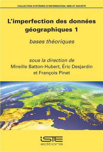 Couverture du livre « L'imperfection des données géographiques Tome 1 ; bases théoriques » de Francois Pinet et Mireille Batton-Hubert et Eric Desjardin aux éditions Iste