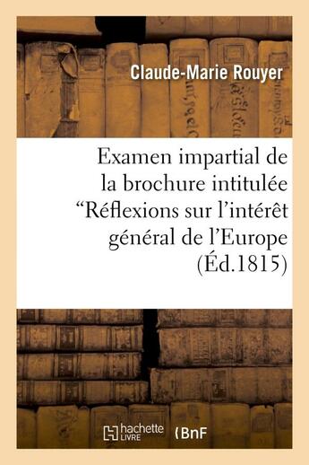 Couverture du livre « Examen impartial de la brochure intitulee 'reflexions sur l'interet general de l'europe - , suivies » de Rouyer Claude-Marie aux éditions Hachette Bnf