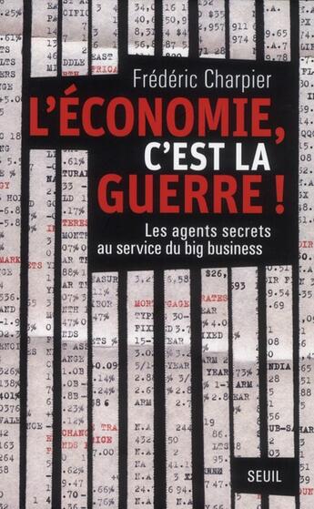 Couverture du livre « L'économie, c'est la guerre ! les agents secrets au service du big business » de Frederic Charpier aux éditions Seuil