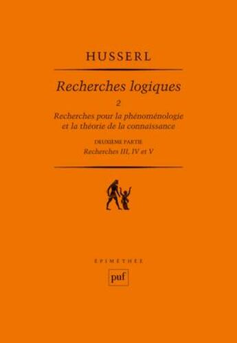 Couverture du livre « Recherches logiques t.2 ; recherches pour la phénoménologie et la théorie de la connaissance ; deuxième partie ; recherches III, IV et V » de Edmund Husserl aux éditions Puf