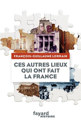 Couverture du livre « Ces autres lieux qui ont fait la France » de Francois-Guillaume Lorrain aux éditions Fayard