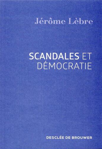 Couverture du livre « Scandales et démocratie ; que faire de notre indignation ? » de Jerome Lebre aux éditions Desclee De Brouwer