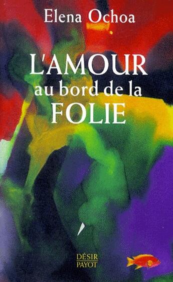 Couverture du livre « L'amour au bord de la folie » de Elena Ochoa aux éditions Payot