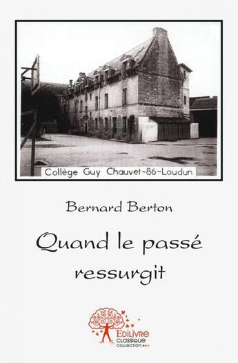 Couverture du livre « Quand le passe ressurgit » de Bernard Berton aux éditions Edilivre