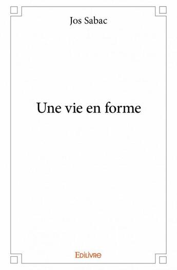 Couverture du livre « Une vie en forme » de Jos Sabac aux éditions Edilivre