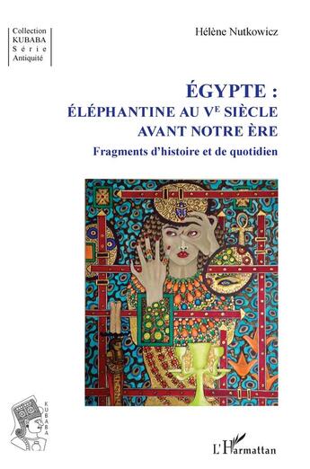 Couverture du livre « Egypte : éléphantine au Ve siècle avant notre ère ; fragments d'histoire et de quotidien » de Nutkowicz Helene aux éditions L'harmattan