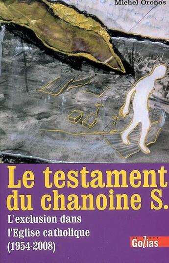Couverture du livre « Le testament du chanoine S. ; l'exclusion dans l'Eglise catholique (1954-2008) » de Michel Oronos aux éditions Golias