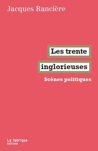 Couverture du livre « Les trente inglorieuses : scènes politiques » de Jacques Ranciere aux éditions Fabrique
