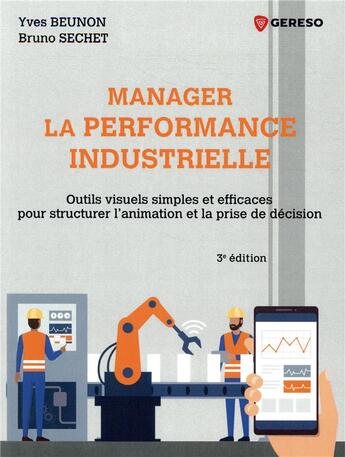 Couverture du livre « Manager la performance industrielle ; outils visuels simples et efficaces pour structurer l'animation et la prise de décision (3e édition) » de Yves Beunon et Bruno Sechet aux éditions Gereso