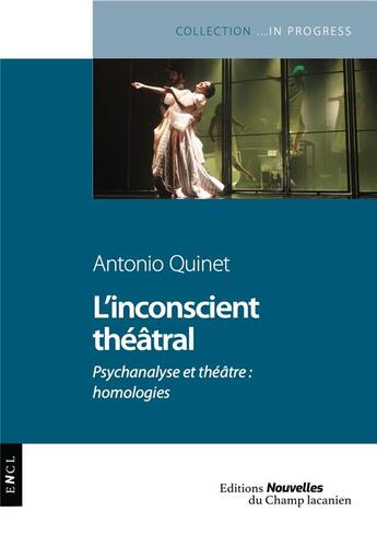 Couverture du livre « L'inconscient théâtral : psychanalyse et théâtre : homologies » de Antonio Quinet aux éditions Nouvelles Du Champ Lacanien