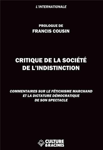 Couverture du livre « Critique de la société de l'indistinction : commentaires sur le fétichisme marchand et la dictature » de Francis Cousin aux éditions Culture Et Racines