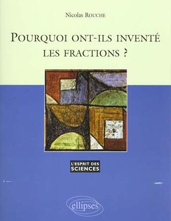 Couverture du livre « Pourquoi ont-ils invente les fractions ? - n 1 » de Nicolas Rouche aux éditions Ellipses