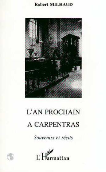 Couverture du livre « L'AN PROCHAIN A CARPENTRAS : Souvenirs et récits » de Robert Milhaud aux éditions L'harmattan