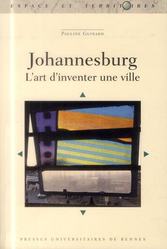 Couverture du livre « Johannesburg ; l'art d'inventer une ville » de Pauline Guinard aux éditions Pu De Rennes