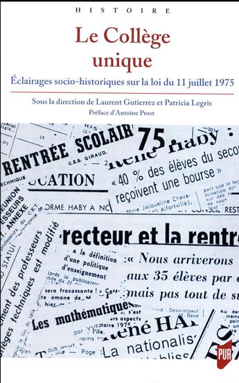 Couverture du livre « Le collège unique ; éclairages socio-historiques sur la loi du 11 juillet 1975 » de Laurent Gutierrez et Patricia Legris aux éditions Pu De Rennes