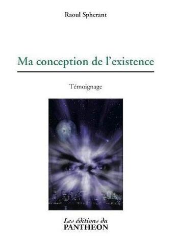 Couverture du livre « Ma conception de l'existence » de Raoul Spherant aux éditions Editions Du Panthéon