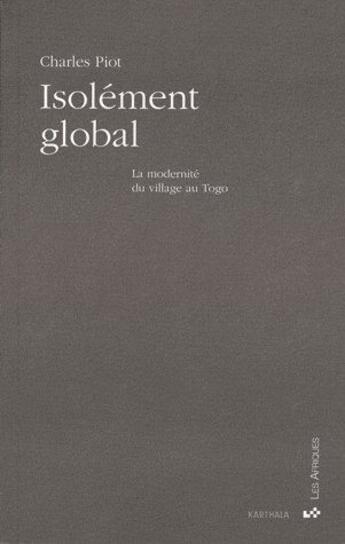 Couverture du livre « Isolément global ; la modernité du village au Togo » de Charles Piot aux éditions Karthala