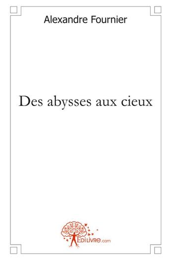 Couverture du livre « Des abysses aux cieux » de Fournier Alexandre aux éditions Edilivre
