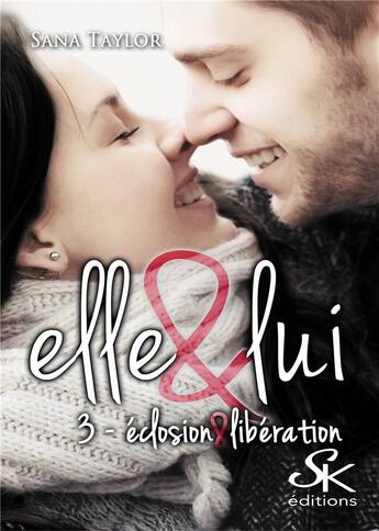 Couverture du livre « Elle & lui Tome 3 : éclosion et libération » de Sana Taylor aux éditions Sharon Kena