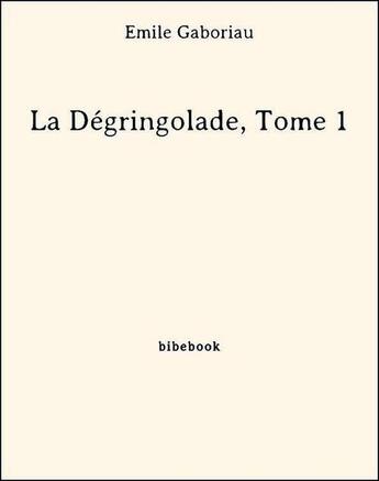 Couverture du livre « La dégringolade t.1 » de Emile Gaboriau aux éditions Bibebook