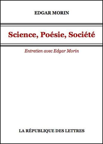 Couverture du livre « Science, poésie, société ; entretien avec Edgar Morin » de Edgar Morin aux éditions Republique Des Lettres