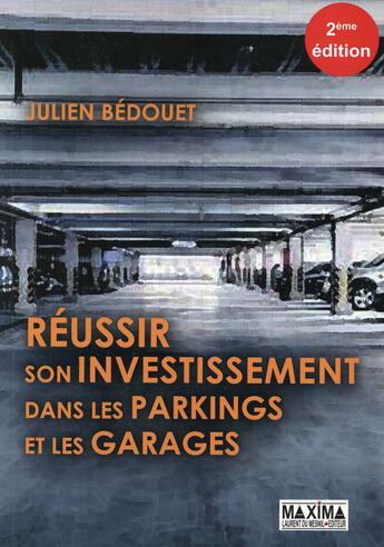 Couverture du livre « Réussir son investissement dans les parkings et garages (2e édition) » de Julien Bedouet aux éditions Maxima