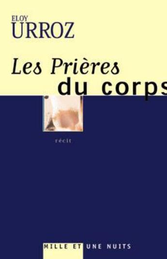 Couverture du livre « Les prieres du corps » de Urroz aux éditions Mille Et Une Nuits